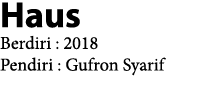 Haus Berdiri : 2018 Pendiri : Gufron Syarif