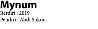 Mynum Berdiri : 2019 Pendiri : Abdi Sukma