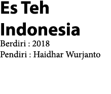 Es Teh Indonesia Berdiri : 2018 Pendiri : Haidhar Wurjanto